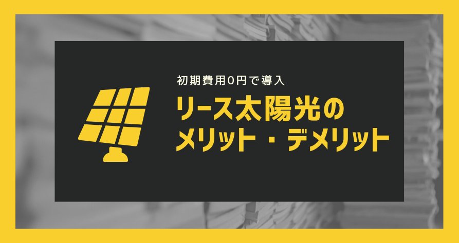 自家消費太陽光発電をリースで導入するメリット デメリット