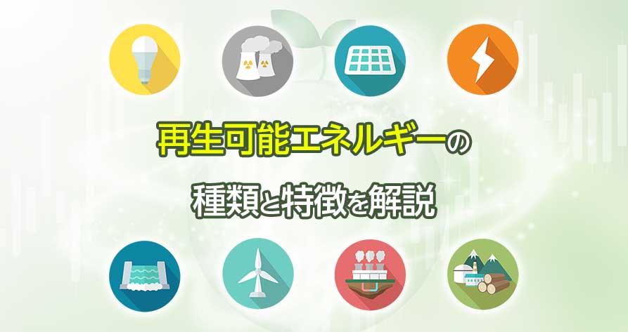 再生可能エネルギーの種類と特徴 メリットデメリットや企業の取組を解説