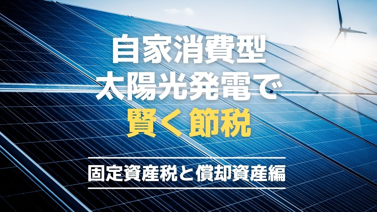 自家消費型太陽光発電の固定資産税 償却資産を解説 自社で賢く運用しよう